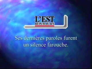 Ses dernières paroles furent
    un silence farouche.
 