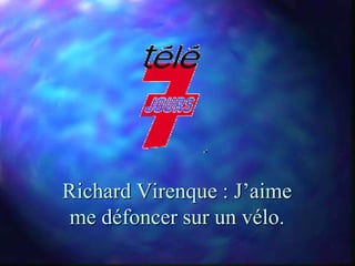 Richard Virenque : J’aime
me défoncer sur un vélo.
 
