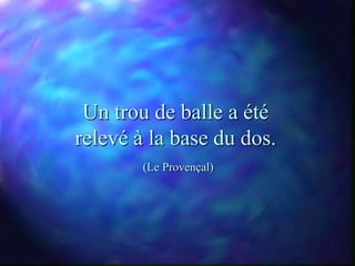 Un trou de balle a été
relevé à la base du dos.
        (Le Provençal)
 