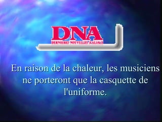 En raison de la chaleur, les musiciens
  ne porteront que la casquette de
             l'uniforme.
 