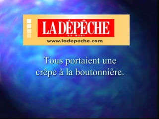 Tous portaient une
crêpe à la boutonnière.
 