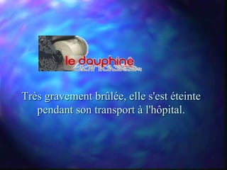 Très gravement brûlée, elle s'est éteinte
   pendant son transport à l'hôpital.
 