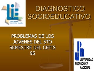 DIAGNOSTICO   SOCIOEDUCATIVO PROBLEMAS DE LOS JOVENES DEL 5TO SEMESTRE DEL CBTIS 95 