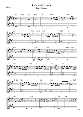 Violin I
B‹ A/B B‹ A/B A AŒ„Š7 DŒ„Š7
G/F F©‹ F©‹/E G/D D/F© A8
AŒ„Š7 DŒ„Š7 G/F F©‹ F©‹/E13
G/D D/F© C G C17
G D/F© E‹ A/B C/E G D/F©22
V.S.
E‹ A/B C B‹ A/B27
4
4
4
4
Beto Guedes
O Sal daTerra
 