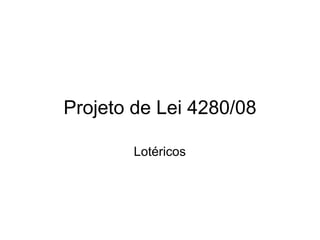 Projeto de Lei 4280/08 Lotéricos 