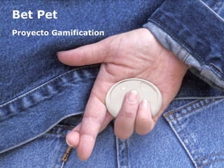 Bet Pet
Proyecto Gamification

 