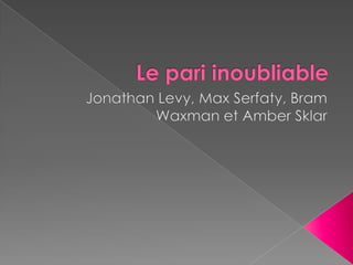 Le pari inoubliable  Jonathan Levy, Max Serfaty, Bram Waxman et Amber Sklar  