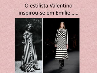 O estilista Valentino
inspirou-se em Emilie……
 