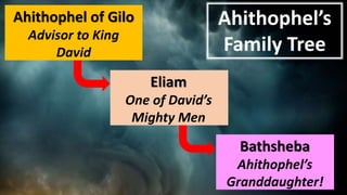 Ahithophel of Gilo
Advisor to King
David
Eliam
One of David’s
Mighty Men
Bathsheba
Ahithophel’s
Granddaughter!
Ahithophel’s
Family Tree
 