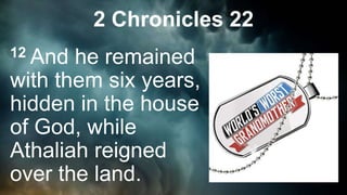 12 And he remained
with them six years,
hidden in the house
of God, while
Athaliah reigned
over the land.
2 Chronicles 22
 