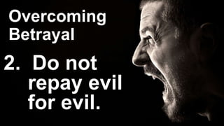 Overcoming
Betrayal
2. Do not
repay evil
for evil.
 