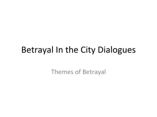 Betrayal In the City Dialogues Themes of Betrayal 