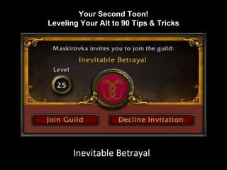 Your Second Toon!
Leveling Your Alt to 90 Tips & Tricks
Inevitable Betrayal
 