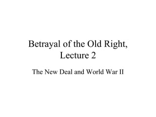 Betrayal of the Old Right,
Lecture 2
The New Deal and World War II
 