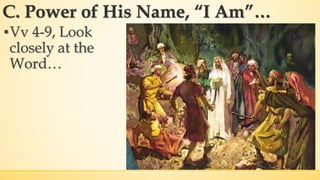 C. Power of His Name, “I Am”…
▪Vv 4-9, Look
closely at the
Word…
 