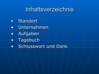 Inhaltsverzeichnis Standort Unternehmen Aufgaben Tagebuch Schlusswort und Dank 