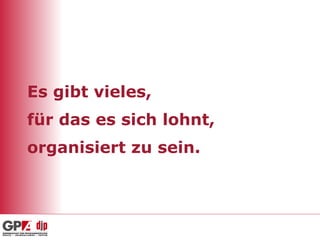 Es gibt vieles,  für das es sich lohnt, organisiert zu sein. 