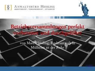 Betriebsversammlungen perfekt
 vorbereitet und durchgeführt
   von Marc Hessling, Rechtsanwalt in
        Mülheim an der Ruhr



                                        www.kanzlei-
                                          hessling.de
 