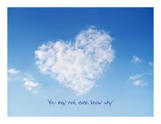 You may not even know why
 