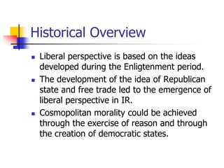 Historical Overview
 Liberal perspective is based on the ideas
developed during the Enligtenment period.
 The developmen...