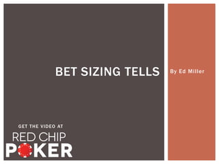 BET SIZING TELLS By Ed Mi l ler 
GET THE VIDEO AT 
 