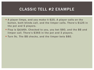 CLASSIC TELL #2 EXAMPLE 
 A player l imps, and you make it $25. A player cal ls on the 
b u t to n , b ot h b l i n d s c...