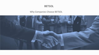 Why Companies Choose BETSOL
 