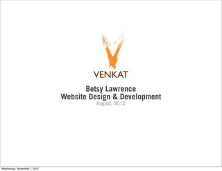 Betsy Lawrence
                              Website Design & Development
                                       August, 2012




Wednesday, November 7, 2012
 