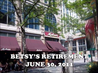 BETSY’S RETIREMENT JUNE 30, 2011 