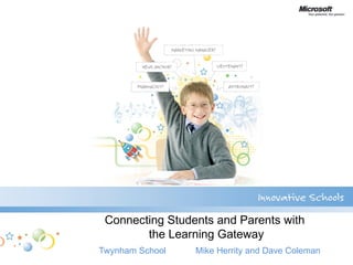 Connecting Students and Parents with  the Learning Gateway Twynham School  Mike Herrity and Dave Coleman 