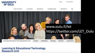 NOW:
Technology enhanced learning
SOON: (future)
Technology enhanced/augmented
learning processes
www.oulu.fi/let
https://twitter.com/LET_Oulu
 
