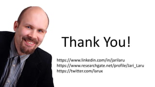 https://www.linkedin.com/in/jarilaru
https://www.researchgate.net/profile/Jari_Laru
https://twitter.com/larux
Thank You!
 