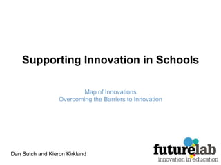 Supporting Innovation in Schools Map of Innovations Overcoming the Barriers to Innovation Dan Sutch and Kieron Kirkland 