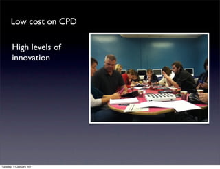 Low cost on CPD

        High levels of
        innovation




Tuesday, 11 January 2011
 