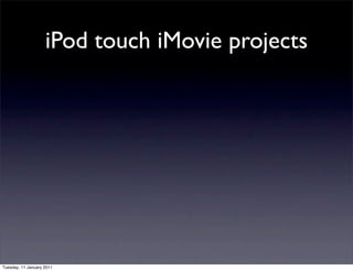 iPod touch iMovie projects




Tuesday, 11 January 2011
 