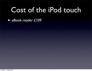 Cost of the iPod touch
             • eBook reader £109




Tuesday, 11 January 2011
 