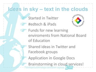 Ideas in sky – text in the clouds
        Started in Twitter
        #edtech & iPads
        Funds for new learning
      ...