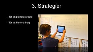 3. Strategier
• för att planera arbete
• för att komma ihåg
 