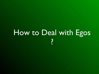 How to Deal with Egos ? 