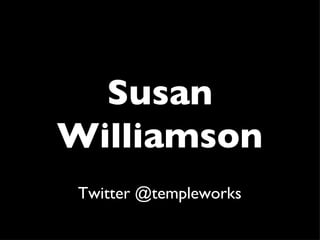 Susan Williamson Twitter @templeworks 
