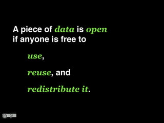 A piece of data is open?
if anyone is free to!
! ! use,!
! ! reuse, and!
! ! redistribute it.
 