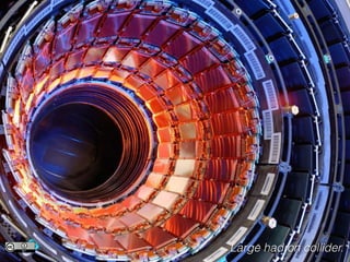 Large hadron collider.
 