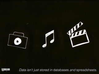 Data isnt just stored in databases and spreadsheets.
 