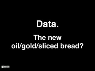 Data.!
The new 
oil/gold/sliced bread?
 