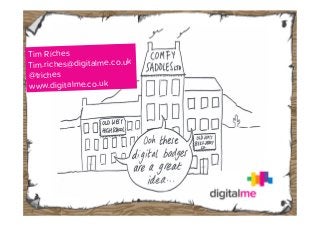 Tim Riches
Tim.riches@digitalme.co.uk
@triches
www.digitalme.co.uk

 