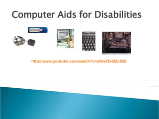 Computer Aids for Disabilities  http:// www.youtube.com/watch?v = yGwED-BZeQQ 