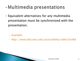 Equivalent alternatives for any multimedia presentation must be synchronized with the presentation.  Example : http://www.doit.wisc.edu/accessibility/video/ScnRdrpt2.mov December 20,2006 