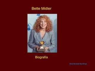 Bette Midler

Biografía
Wind Beneath My Wings

 