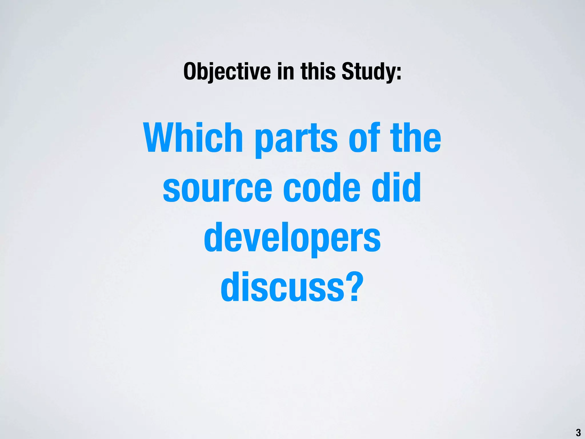 Objective in this Study: Which parts of the source code did developers discuss? 3 