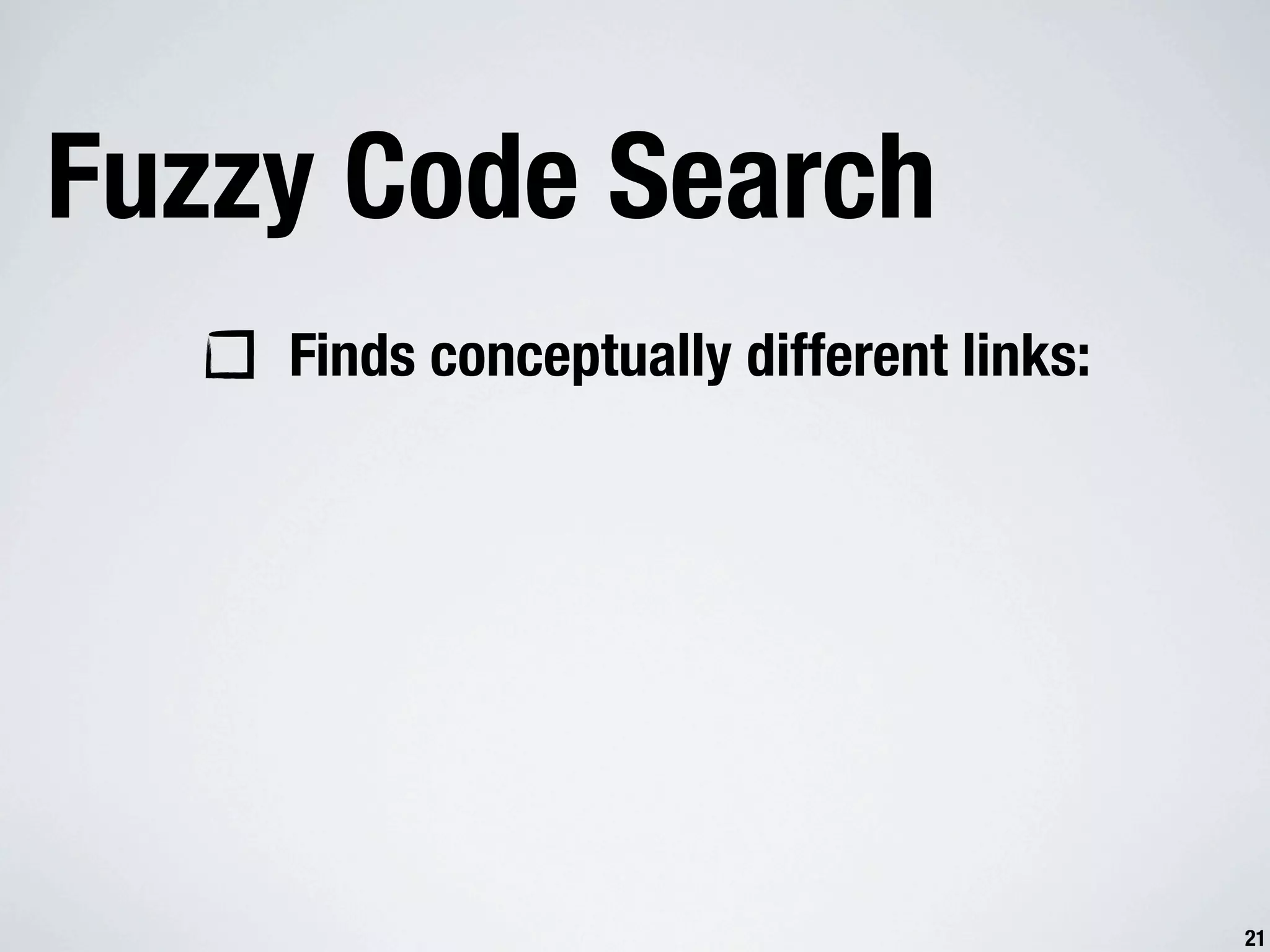 Fuzzy Code Search Finds conceptually different links: 21 